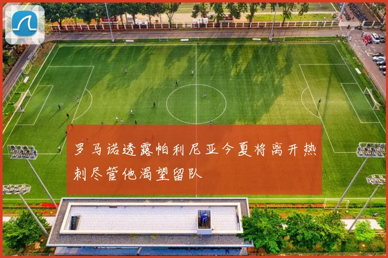 罗马诺透露帕利尼亚今夏将离开热刺尽管他渴望留队